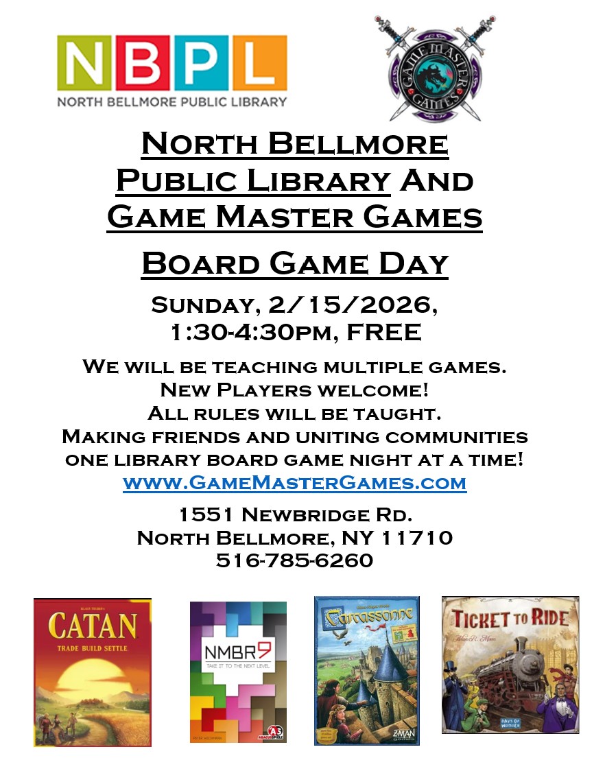 Board Game Day at the N. Bellmore Library. Have fun and make some new friends! Sunday, February 15, 2026, 1:30-4:30pm. ALERT – Different Day and Time than Usual!!!